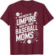 Who Needs An Umpire When We Have Baseball Moms T-Shirt - T-Shirt | Maroon