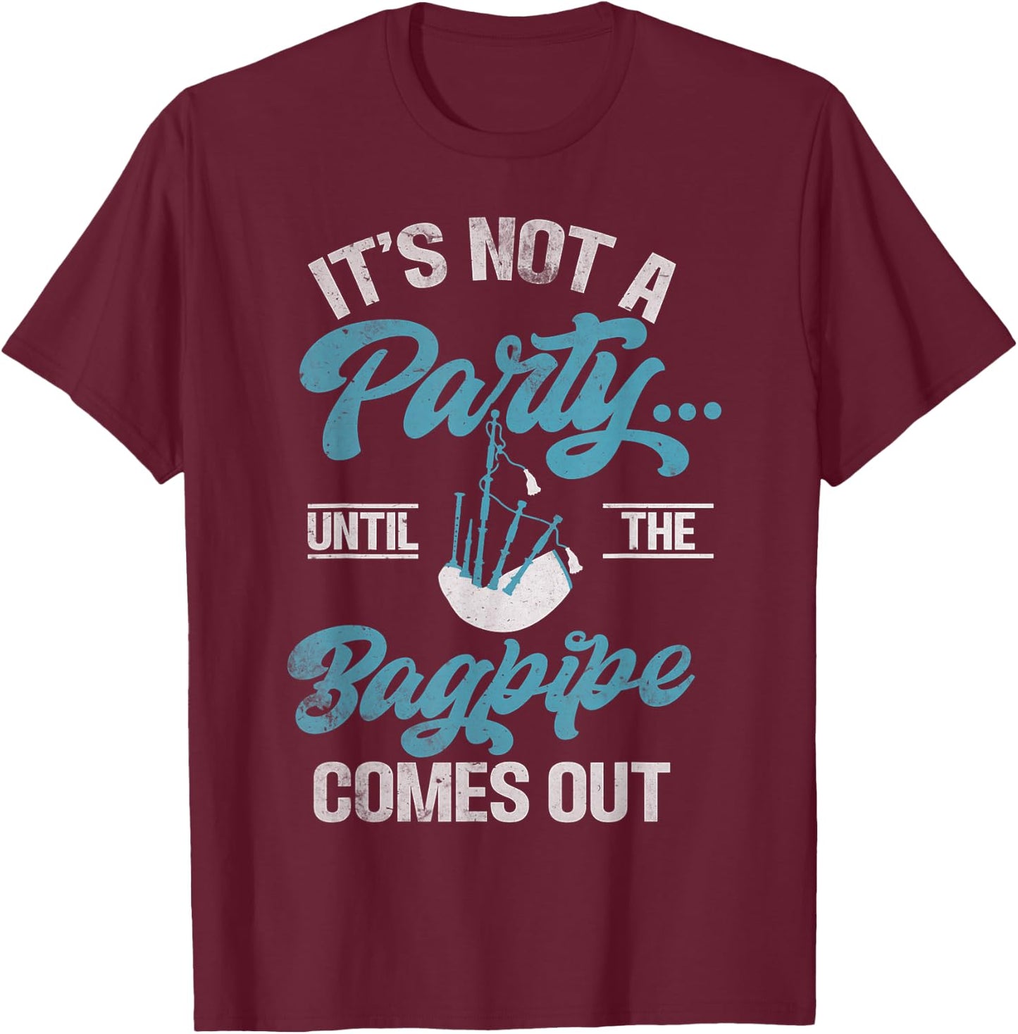 Its not a Party until the Bagpipe comes out funny Bagpiper T-Shirt - T-Shirt | Maroon