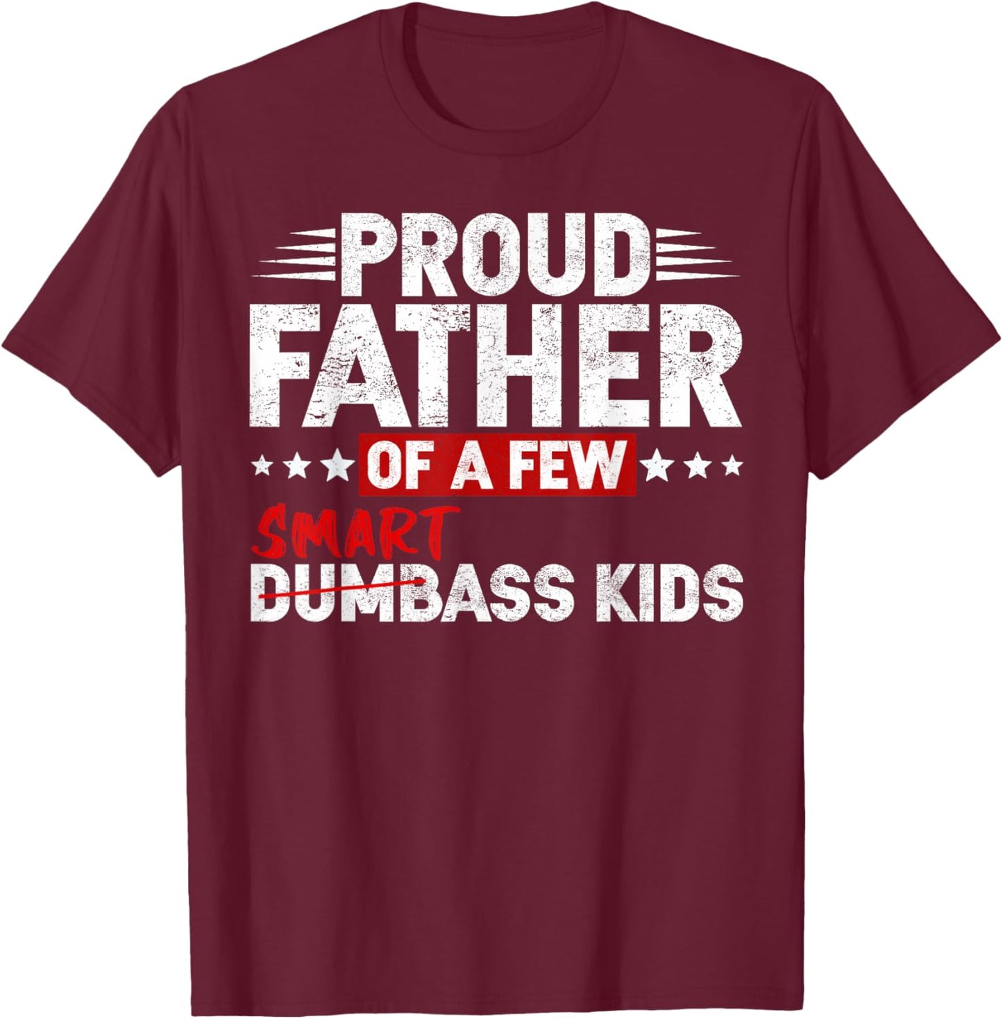 Funny Proud Father of a Few Smart Ass Kids NOT Dumbass Kids T-Shirt - T-Shirt | Maroon