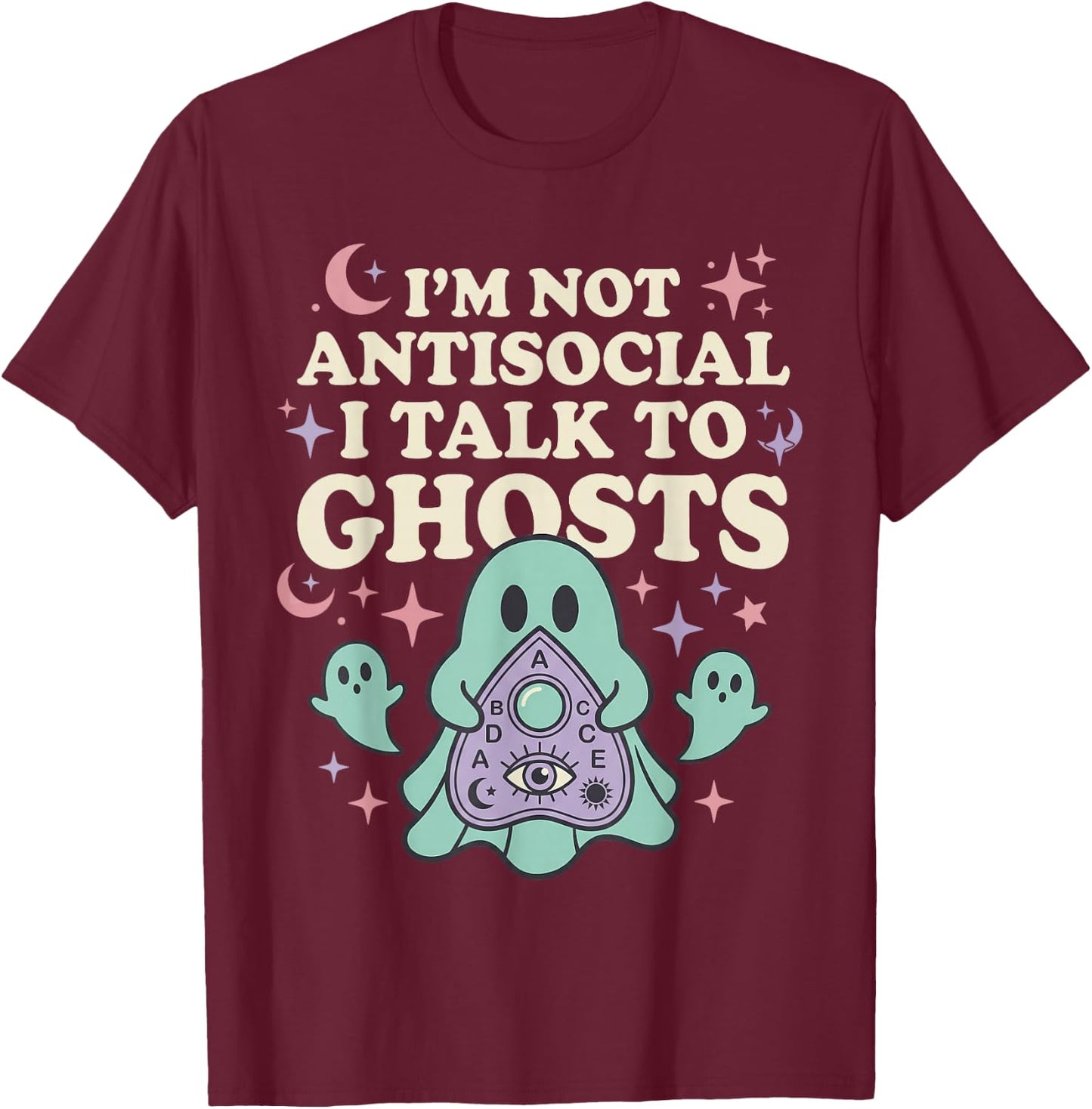 I'm NOT Antisocial I Talk to Ghosts Funny Design T-Shirt - T-Shirt | Maroon