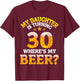 Mom Dad My Daughter Is Turning 30 Years Old Where's My Beer T-Shirt - T-Shirt | Maroon