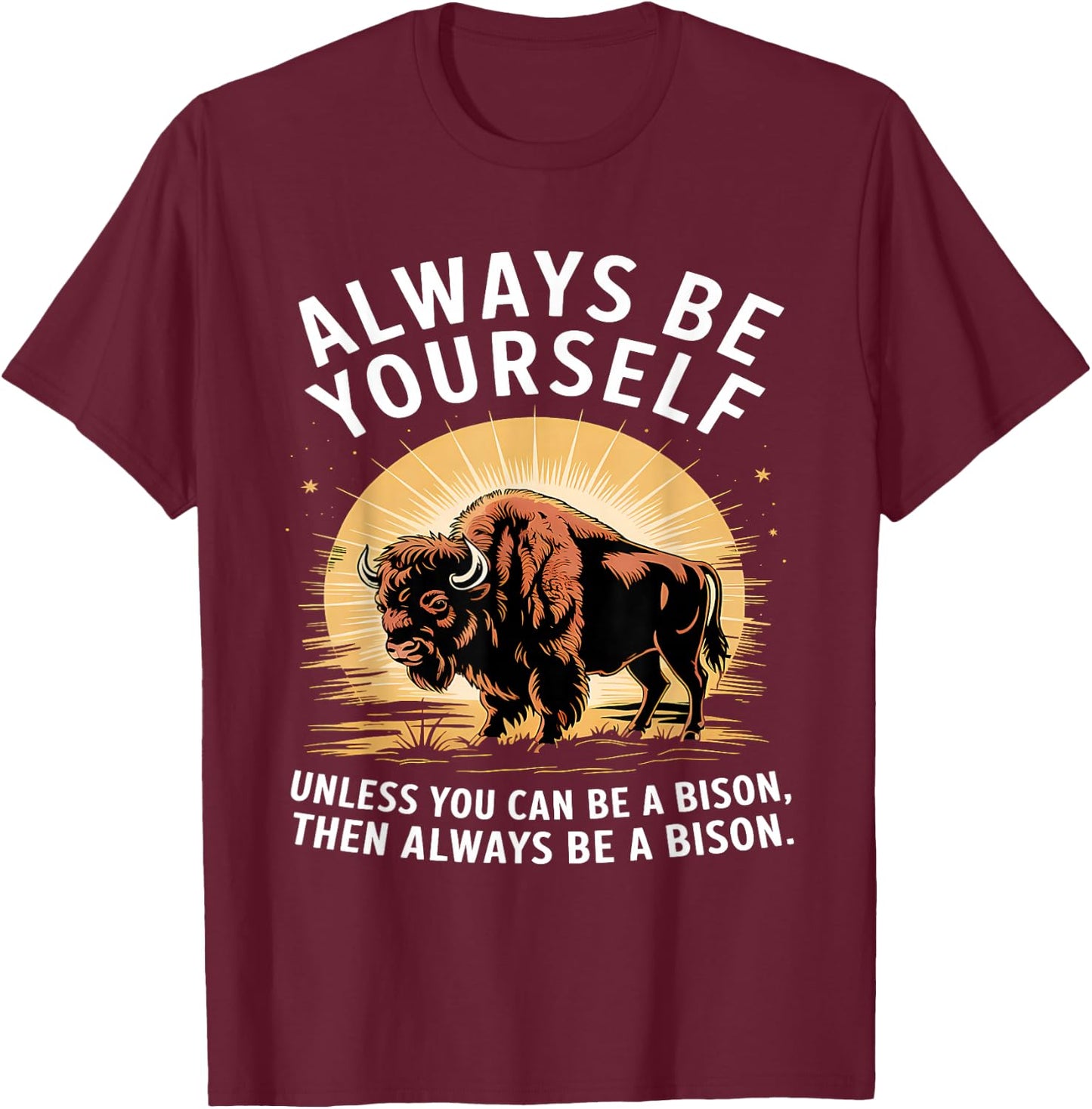 Bison Lover Always Be Yourself Unless You Can Be a Bison T-Shirt - T-Shirt | Maroon