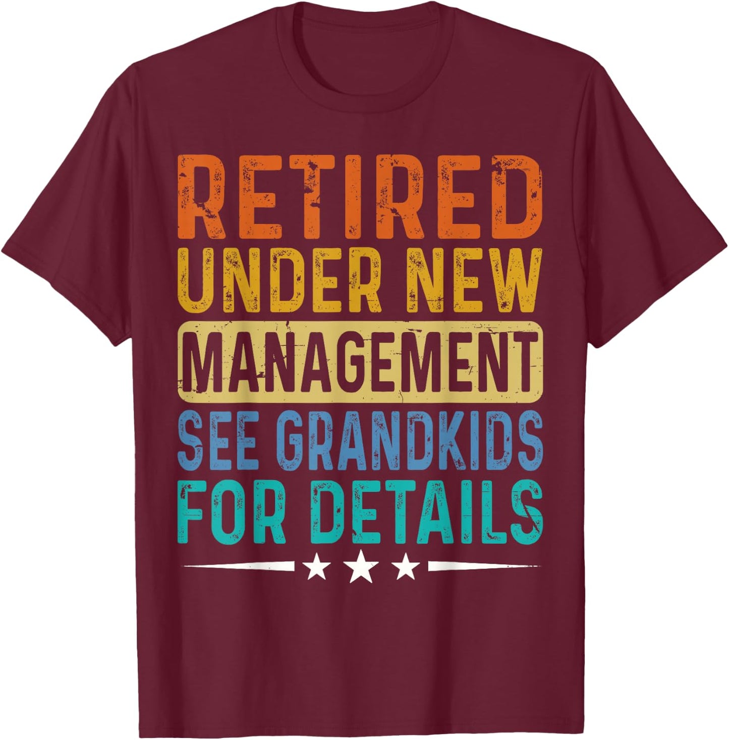 Retired Under New Management See Grandkids For Details Dad T-Shirt - T-Shirt | Maroon