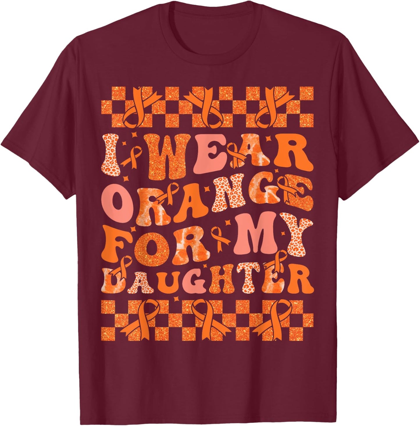 I Wear Orange For My Daughter Leukemia Cancer Orange Ribbon T-Shirt - T-Shirt | Maroon