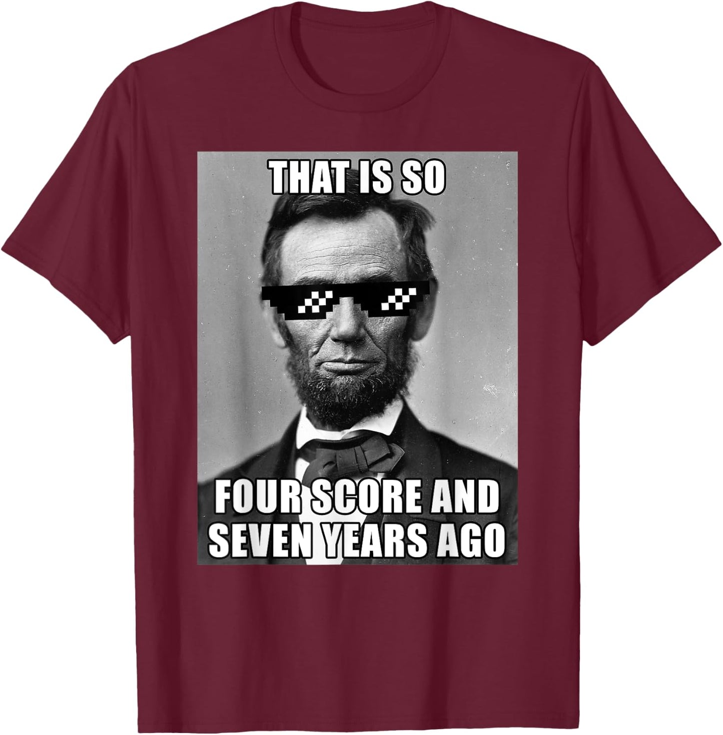 Funny Abe Lincoln That is So Four Score and Seven Years Ago T-Shirt - T-Shirt | Maroon