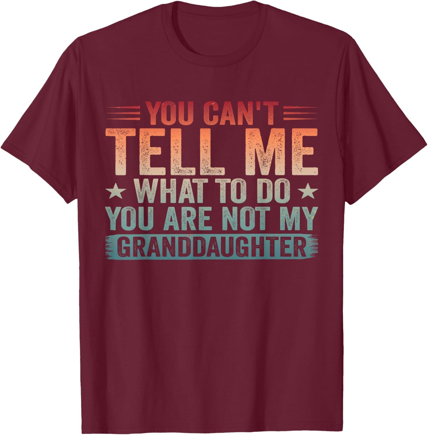 You Cant Tell Me What to Do You're Not My Granddaughter T-Shirt - T-Shirt | Maroon