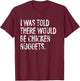 I was Told There Would Be Chicken Nuggets Funny T-Shirt - T-Shirt | Maroon