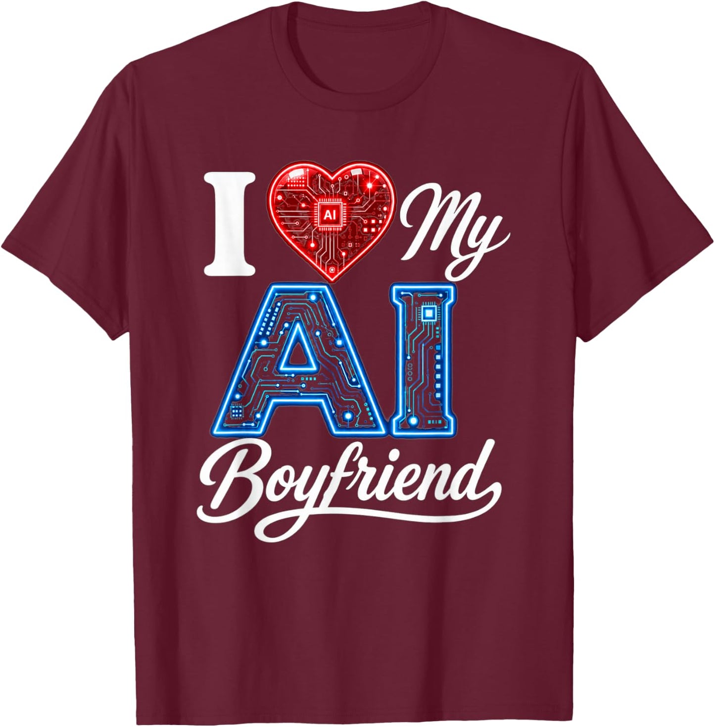 Men Women Saying I Love My AI Boyfriend Funny T-Shirt - T-Shirt | Maroon