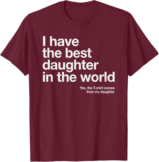 I Have The Best Daughter in The World Funny Parent T-Shirt - T-Shirt | Maroon