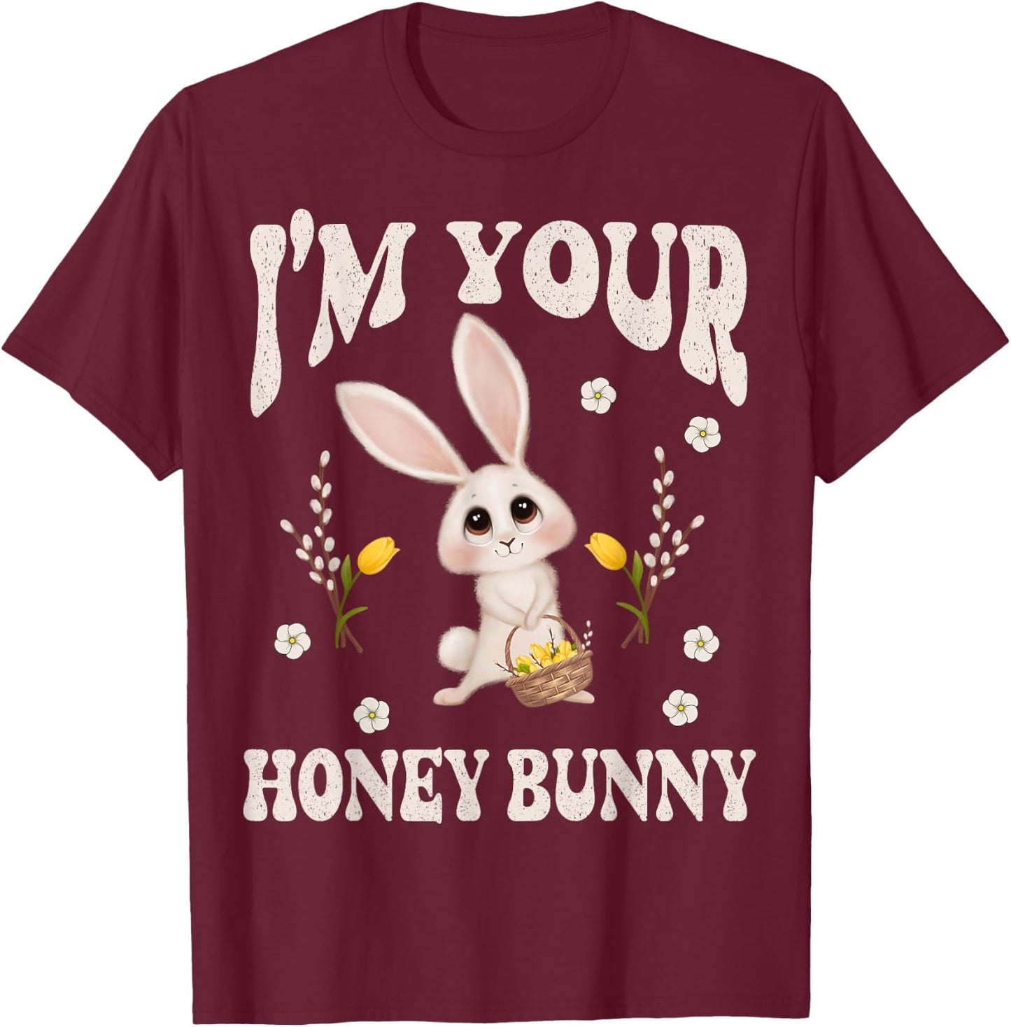 Cute I'm Your Honey Bunny Easter Flowers Love Rabbit T-Shirt - T-Shirt | Maroon