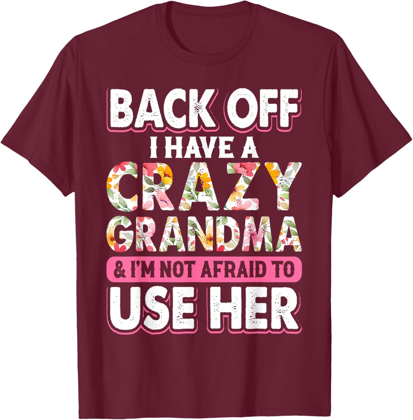 Back Off I Have A Crazy Grandma & I'm Not Afraid To Use Her T-Shirt - T-Shirt | Maroon