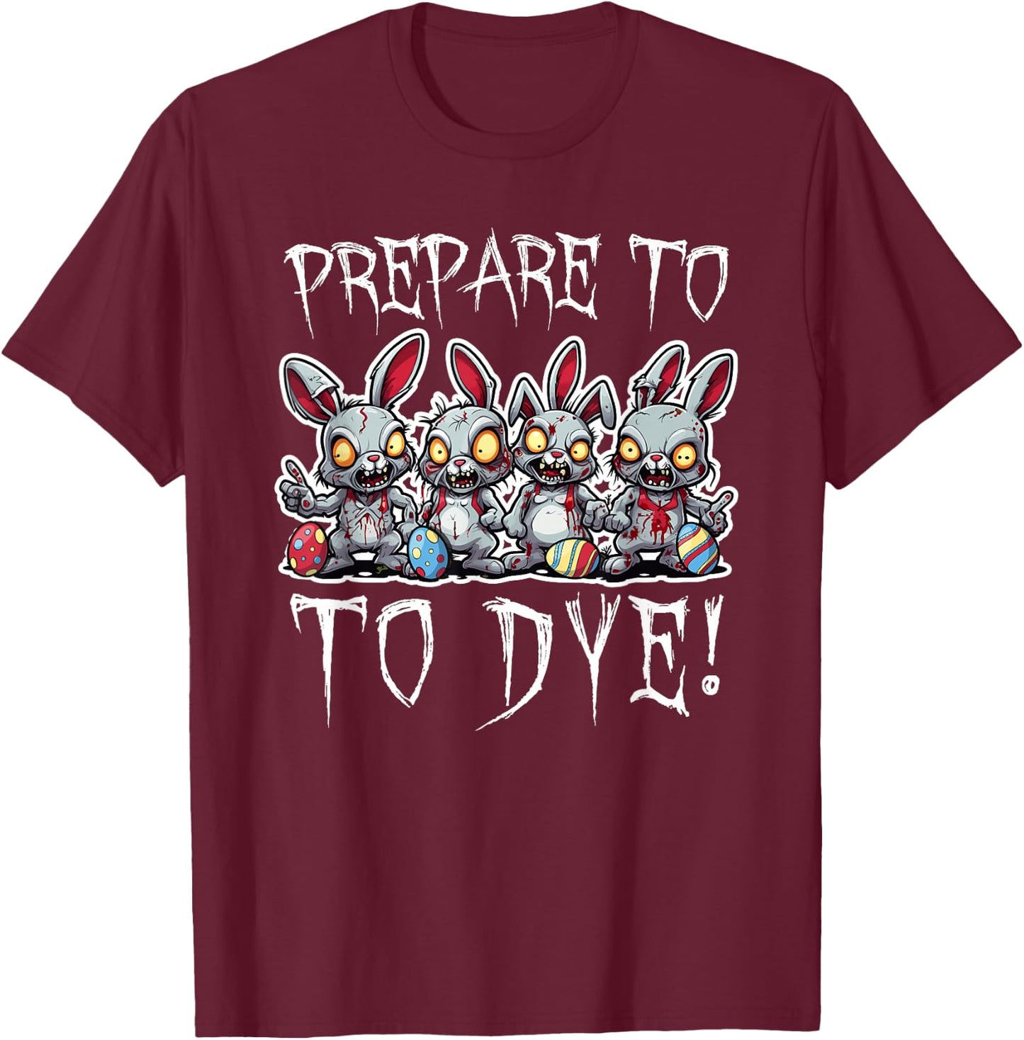 Prepare To DYE Eggs Funny Easter Egg Hunting T-Shirt - T-Shirt | Maroon