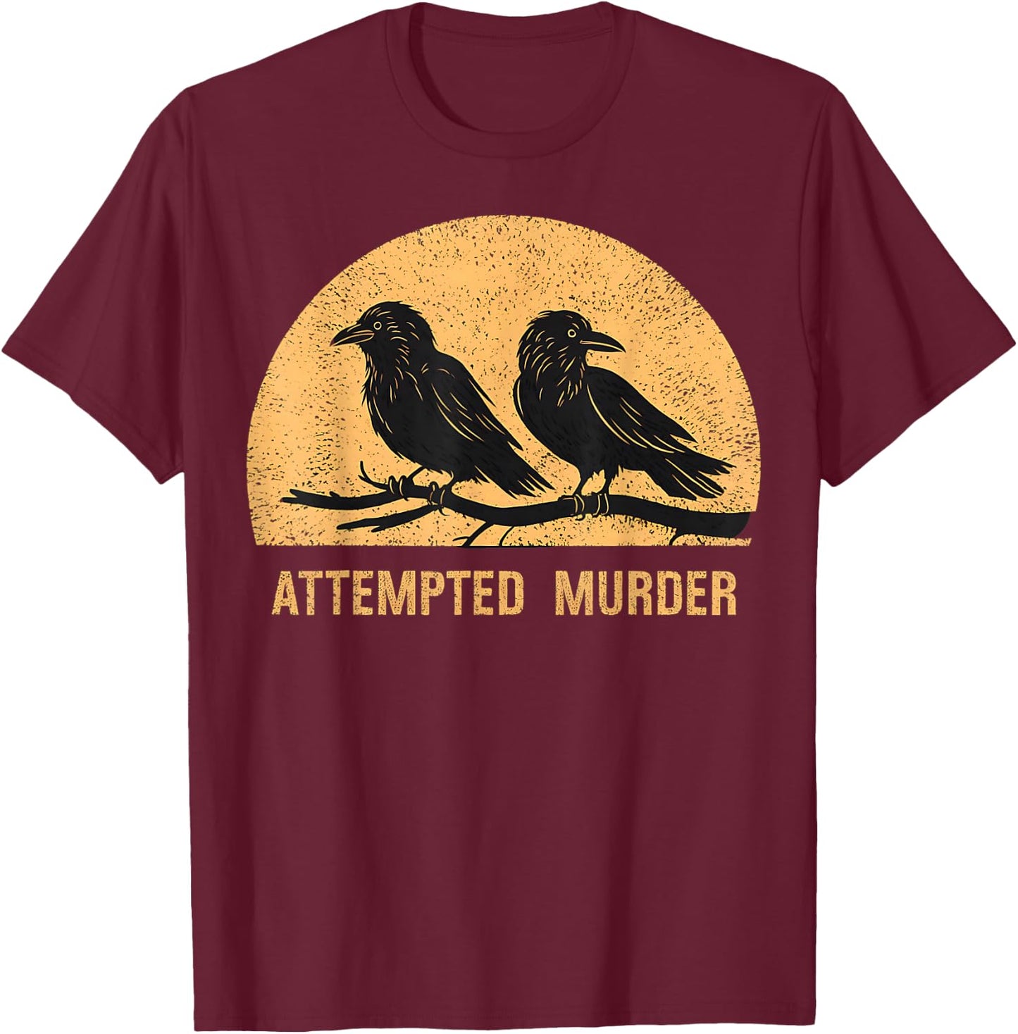 Attempted Murder Funny Ironic Crow Lover T-Shirt - T-Shirt | Maroon