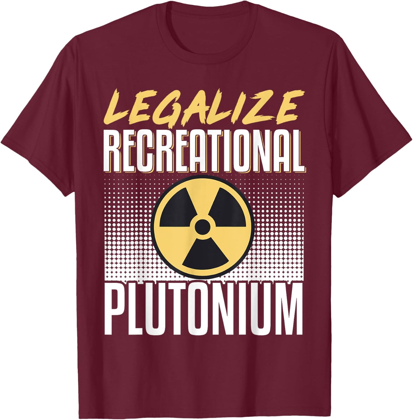 Legalize Recreational Plutonium T-Shirt - T-Shirt | Maroon