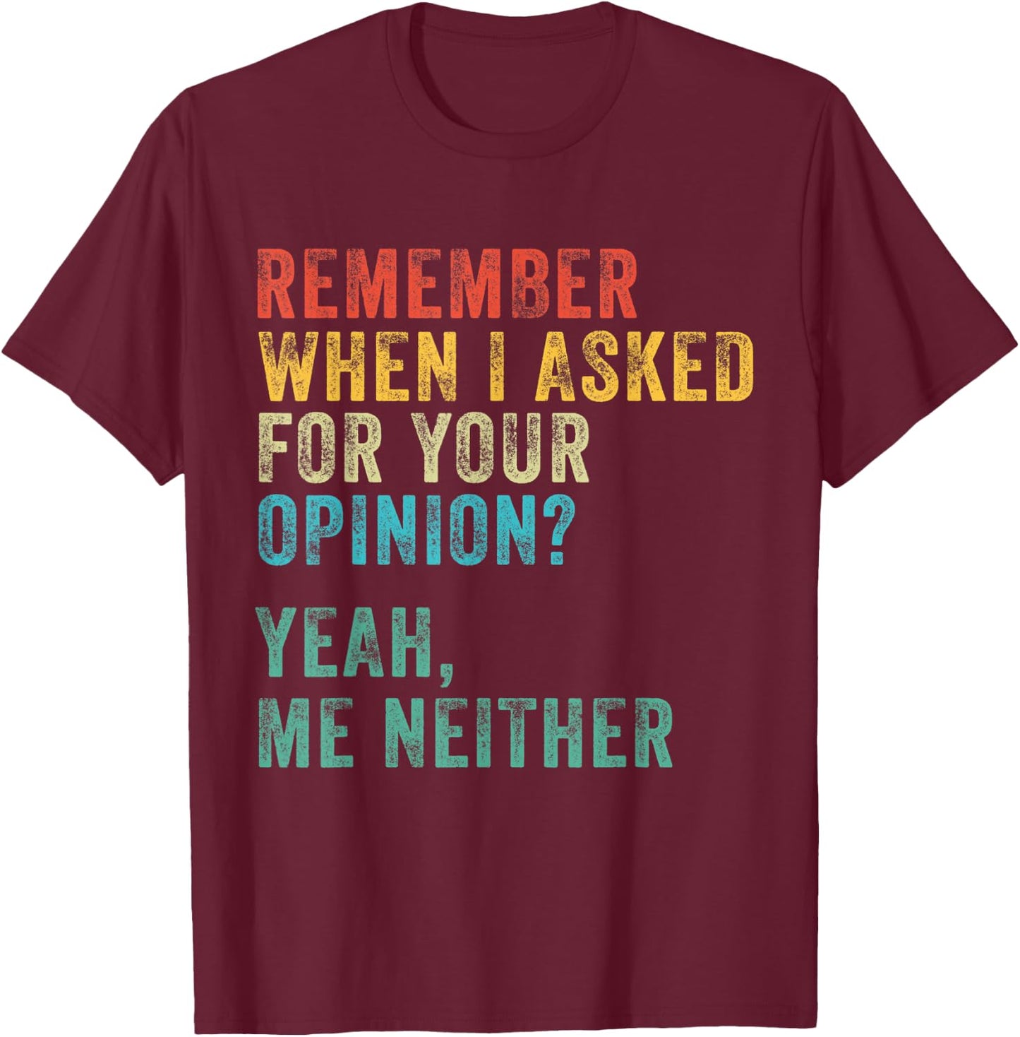 Remember When I Asked For Your Opinion? Funny Vintage Retro T-Shirt - T-Shirt | Maroon