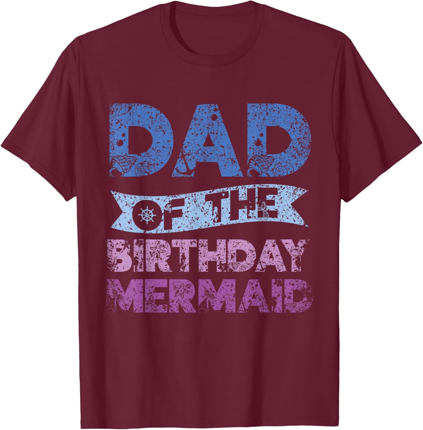 Father The Birthday Mermaid Birthday Mermaid T-Shirt - T-Shirt | Maroon