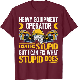 Heavy Equipment Operator - I Can't Fix Stupid - Digger T-Shirt - T-Shirt | Maroon