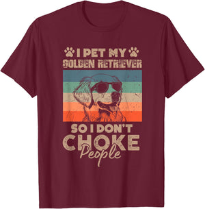 I Pet My Golden Retriever So I Don't Choke People Funny Dog T-Shirt - T-Shirt | Maroon