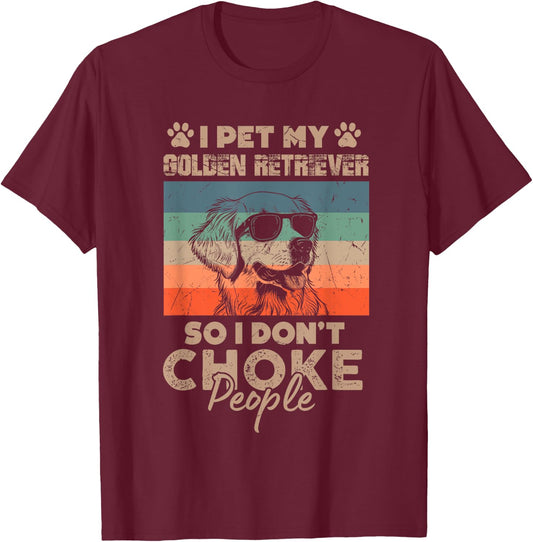 I Pet My Golden Retriever So I Don't Choke People Funny Dog T-Shirt - T-Shirt | Maroon