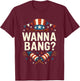 Wanna Bang 4th of July Funny Fireworks Patriotic American T-Shirt - T-Shirt | Maroon