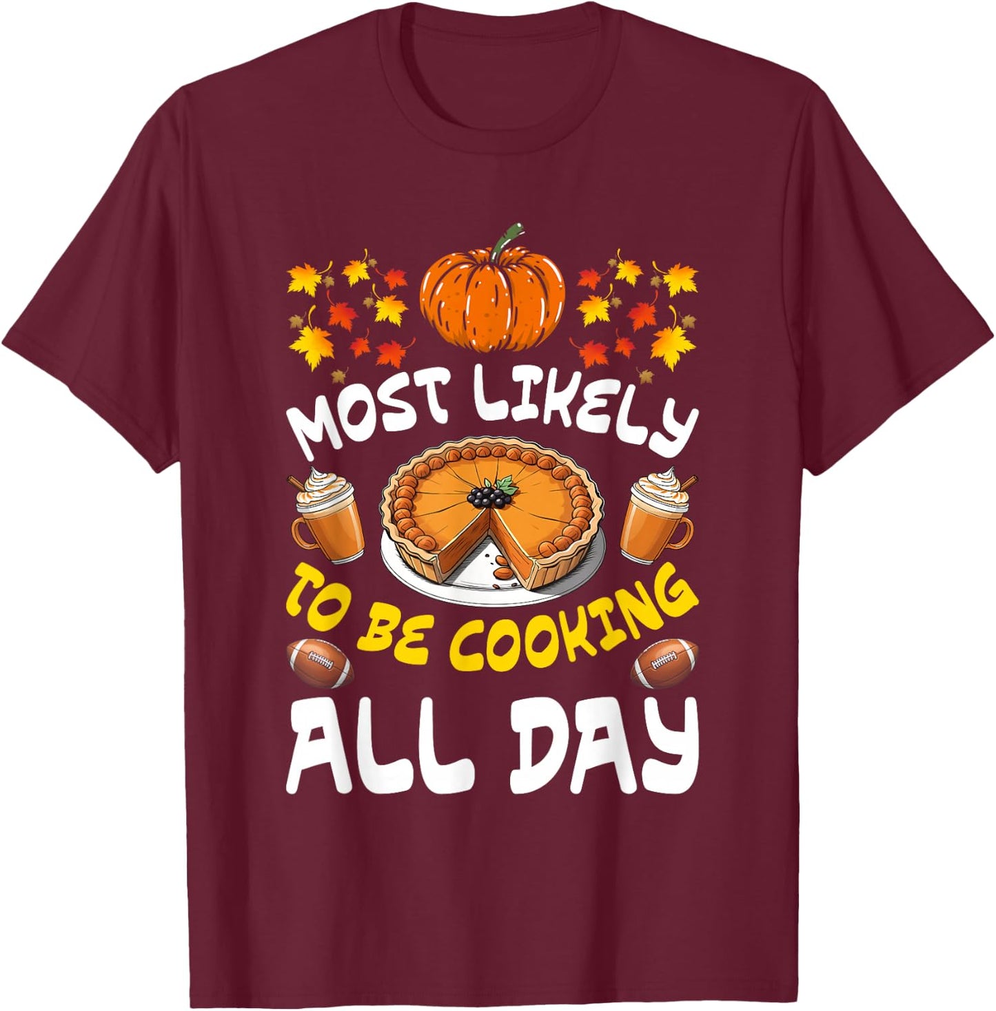 Funny Thanksgiving Family Most Likely To Be Cooking All Day T-Shirt - T-Shirt | Maroon