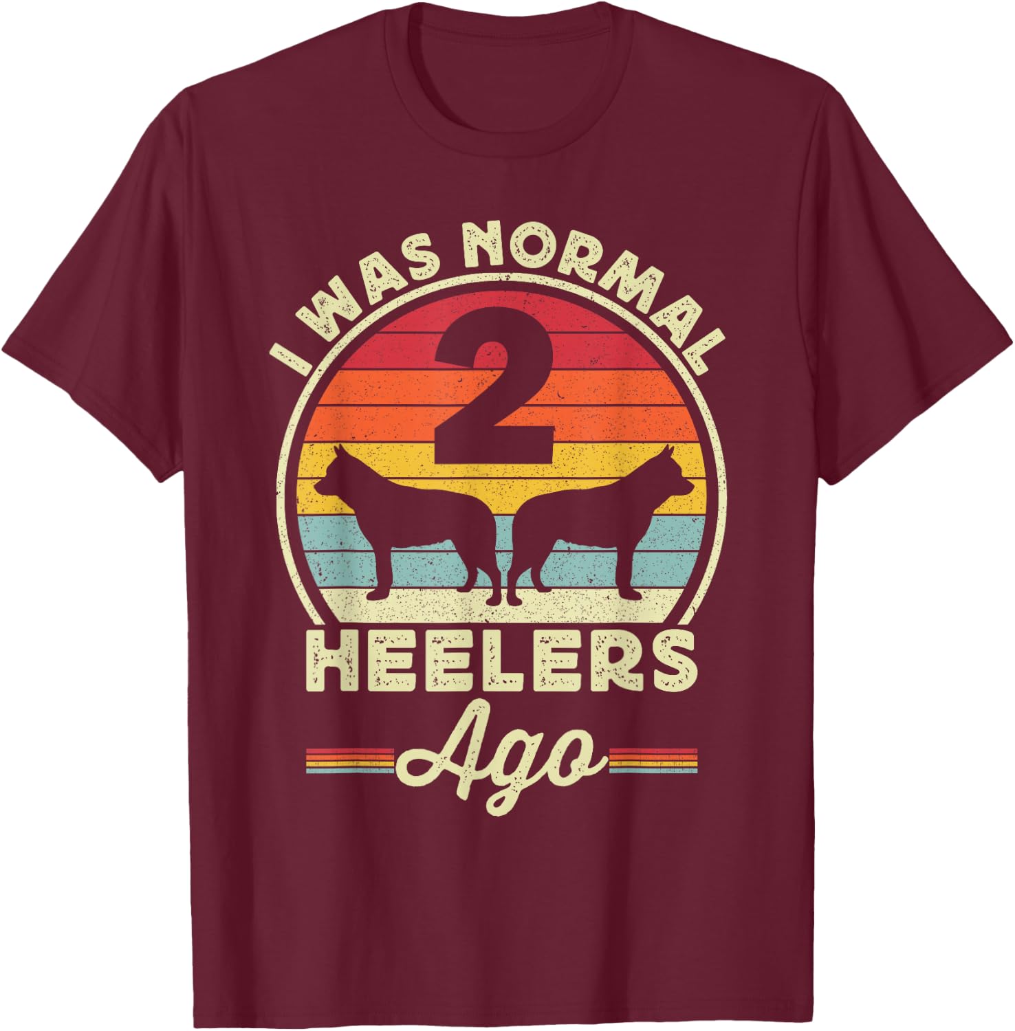 I Was Normal 2 Heelers Ago Australian Cattle Dog Blue Heeler T-Shirt - T-Shirt | Maroon