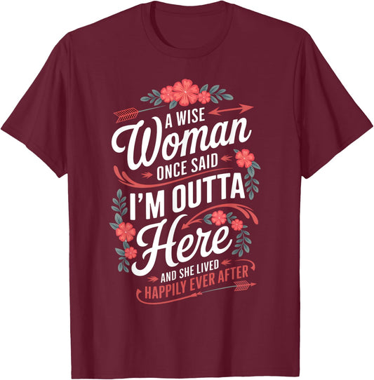 A Wise Woman Once Said I'm Outta Here Funny Retirement Women T-Shirt - T-Shirt | Maroon