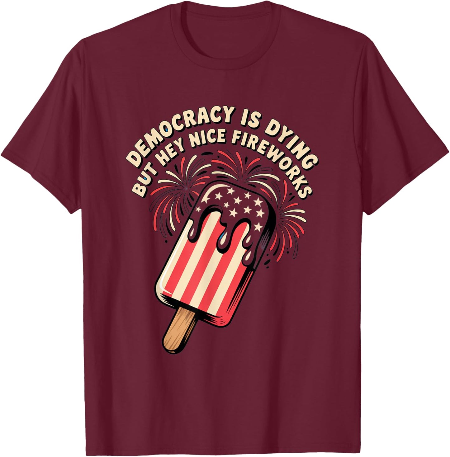 Democracy Is Dying But Hey Nice Fireworks 4th of July Retro T-Shirt - T-Shirt | Maroon