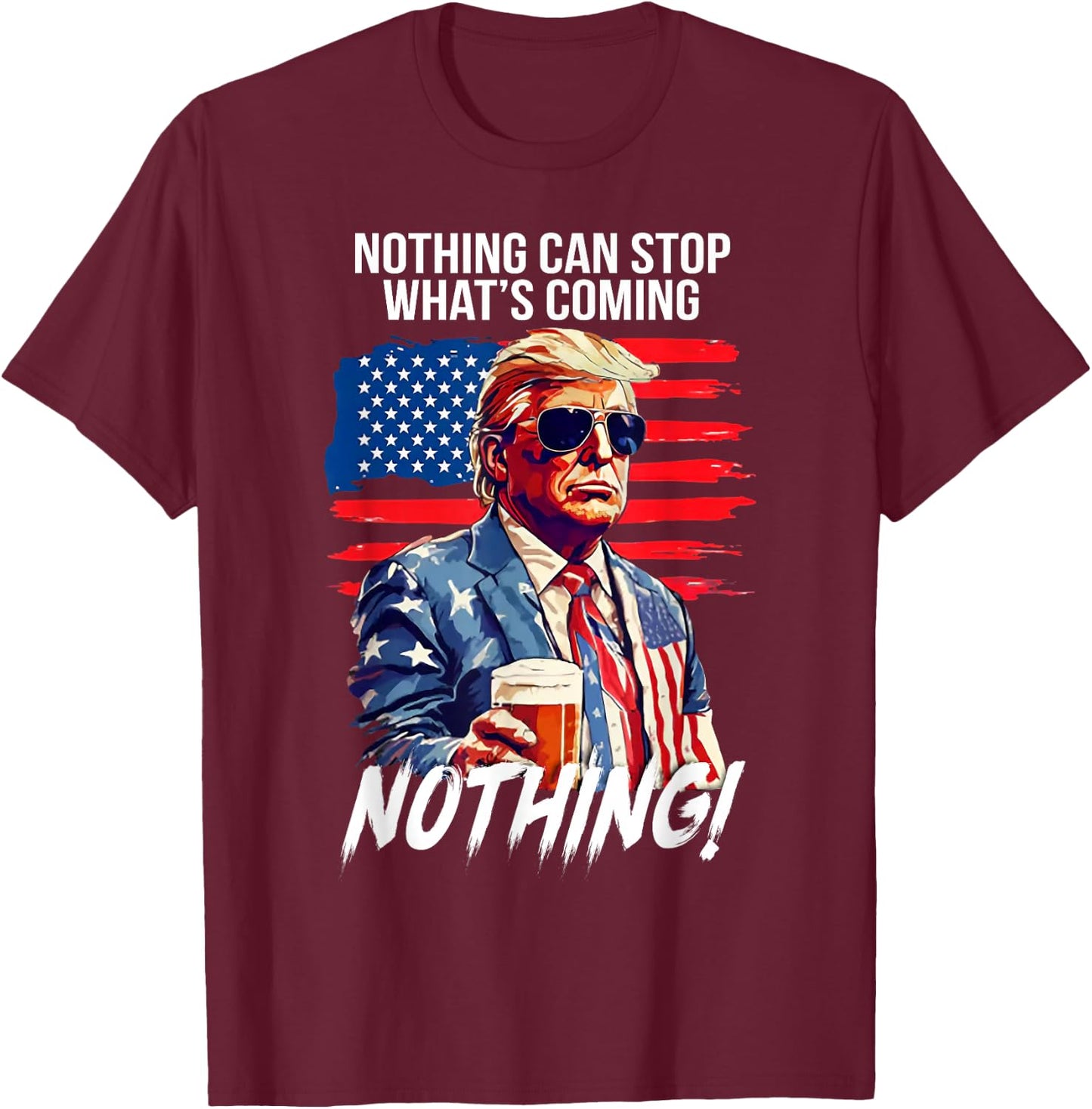 Trump Nothing Can Stop What's Coming Nothing T-Shirt - T-Shirt | Maroon