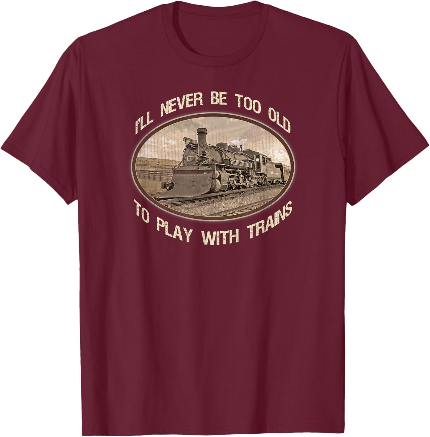 I'll never be too old to play with trains T-Shirt - T-Shirt | Maroon