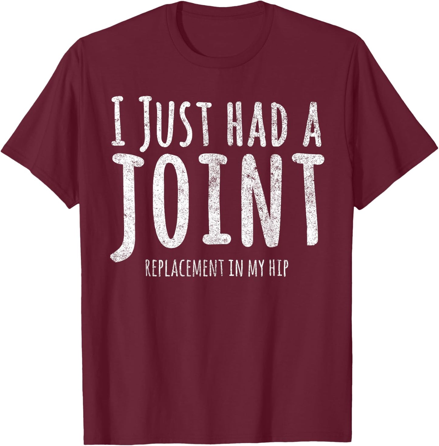 I Just Had A Joint Replacement In My Hip T-Shirt - T-Shirt | Maroon