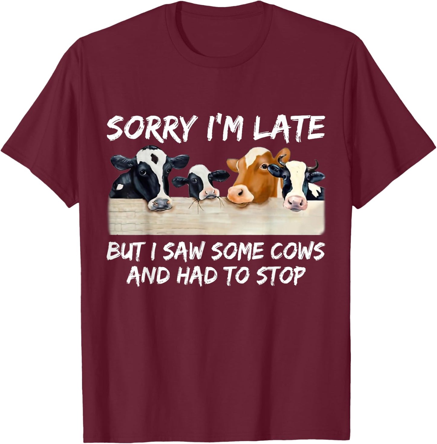 Sorry I'm Late But I Saw Some Cows And Had To Stop T-Shirt - T-Shirt | Maroon