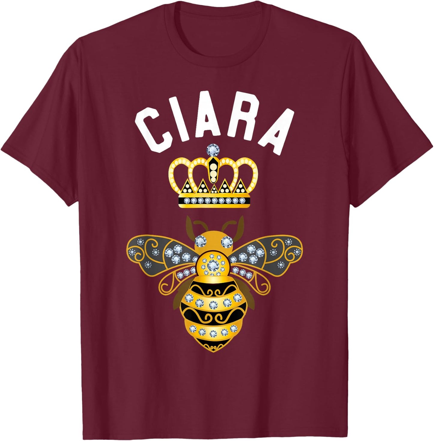 Ciara Name Ciara Birthday Gifts Queen Crown Bee Ciara T-Shirt - T-Shirt | Maroon