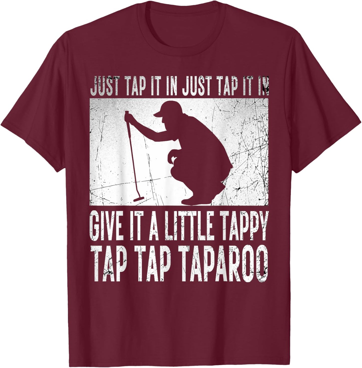 Just Tap It In Just Tap It In Give It A Little Tappy Golfer T-Shirt - T-Shirt | Maroon