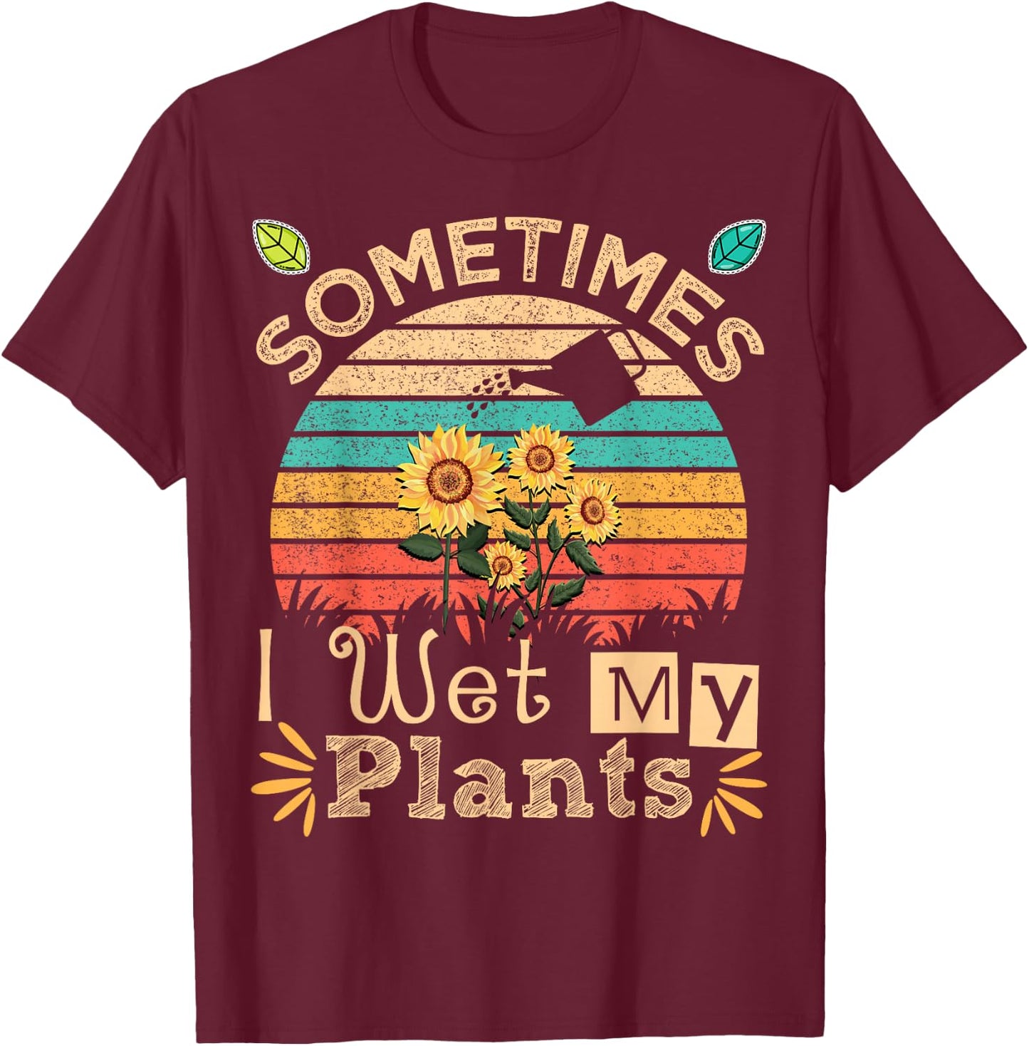 Sometimes I Wet My Plants Vintage Sunflower Funny Gardening T-Shirt - T-Shirt | Maroon