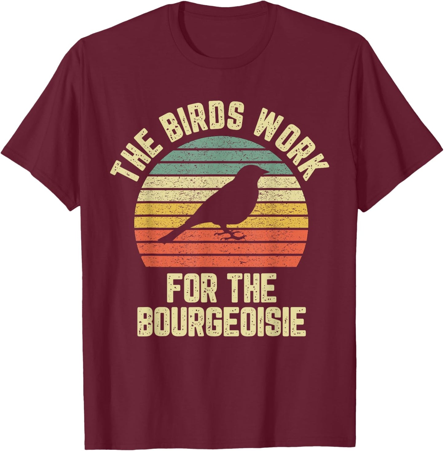 Funny The Birds Work for the Bourgeoisie T-Shirt - T-Shirt | Maroon