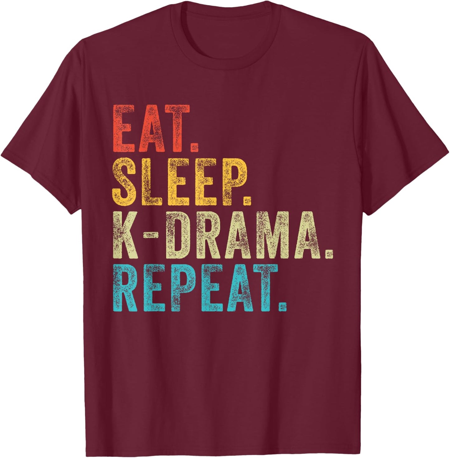 Eat Sleep K-Drama Repeat TV Korean Fan Movie Television T-Shirt - T-Shirt | Maroon