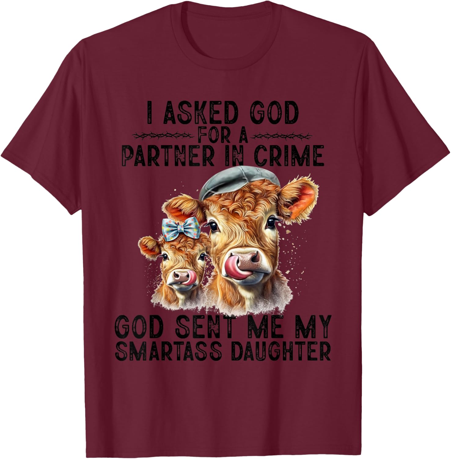 I Asked God Partner In Crime He Sent Me My Smartass Daughter T-Shirt - T-Shirt | Maroon