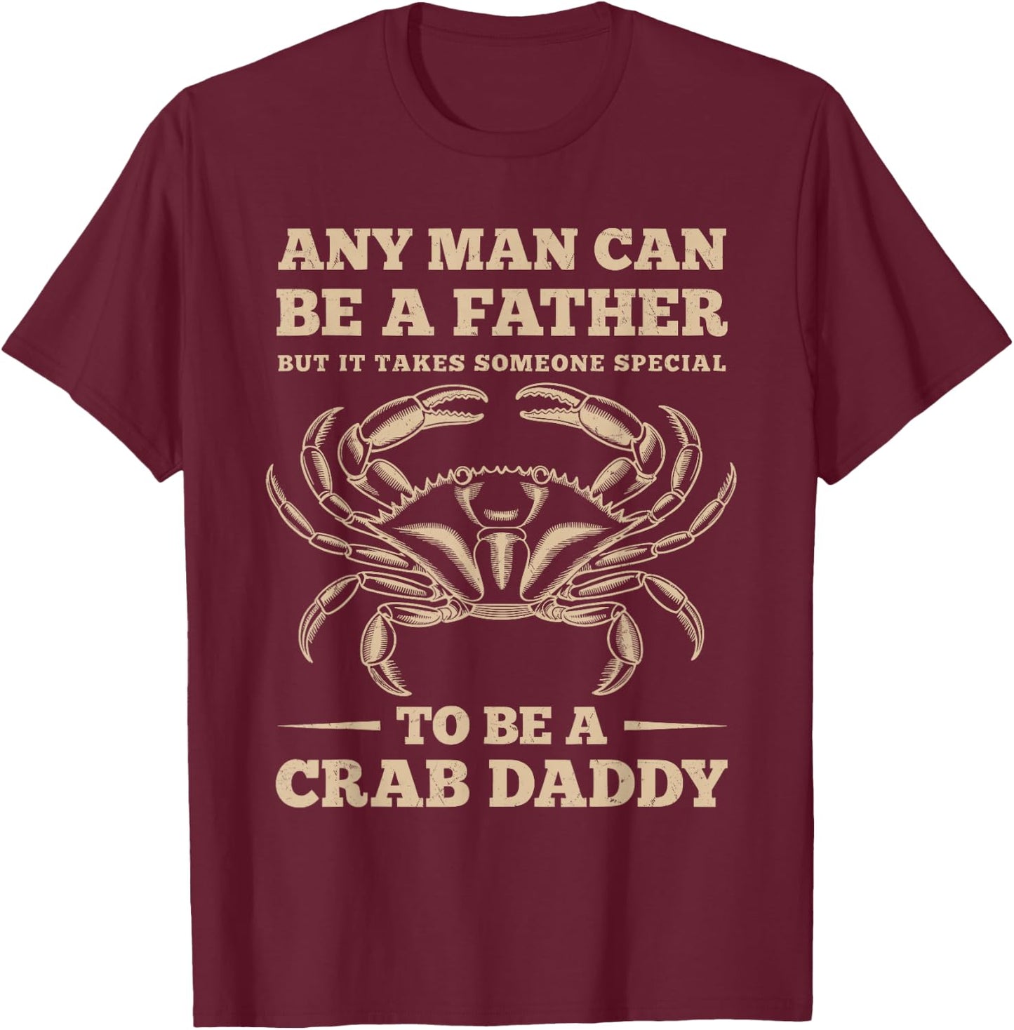 Anyone Can Be a Father, But I’m a Crab Daddy T-Shirt - T-Shirt | Maroon