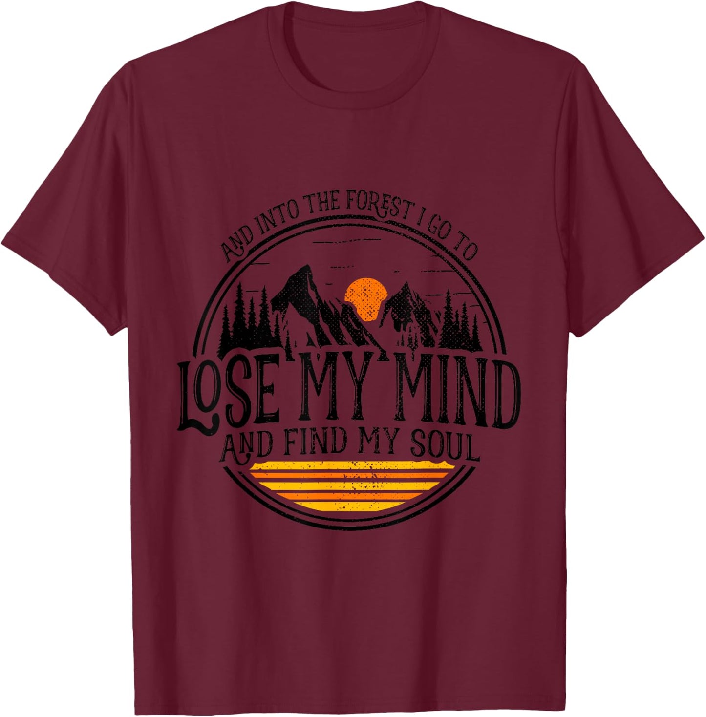 and Into The Forest I Go to Lose My Mind and Find My Soul T-Shirt - T-Shirt | Maroon