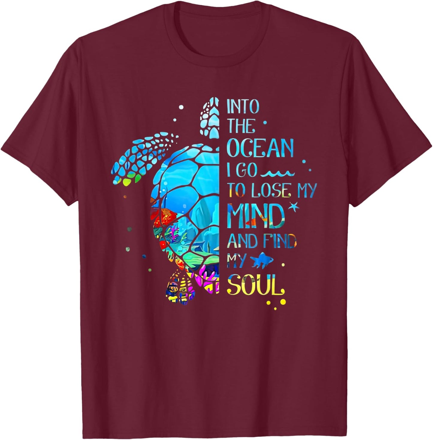 Turtle Into The Ocean I Go To Lose My Mind And Find My Soul T-Shirt - T-Shirt | Maroon