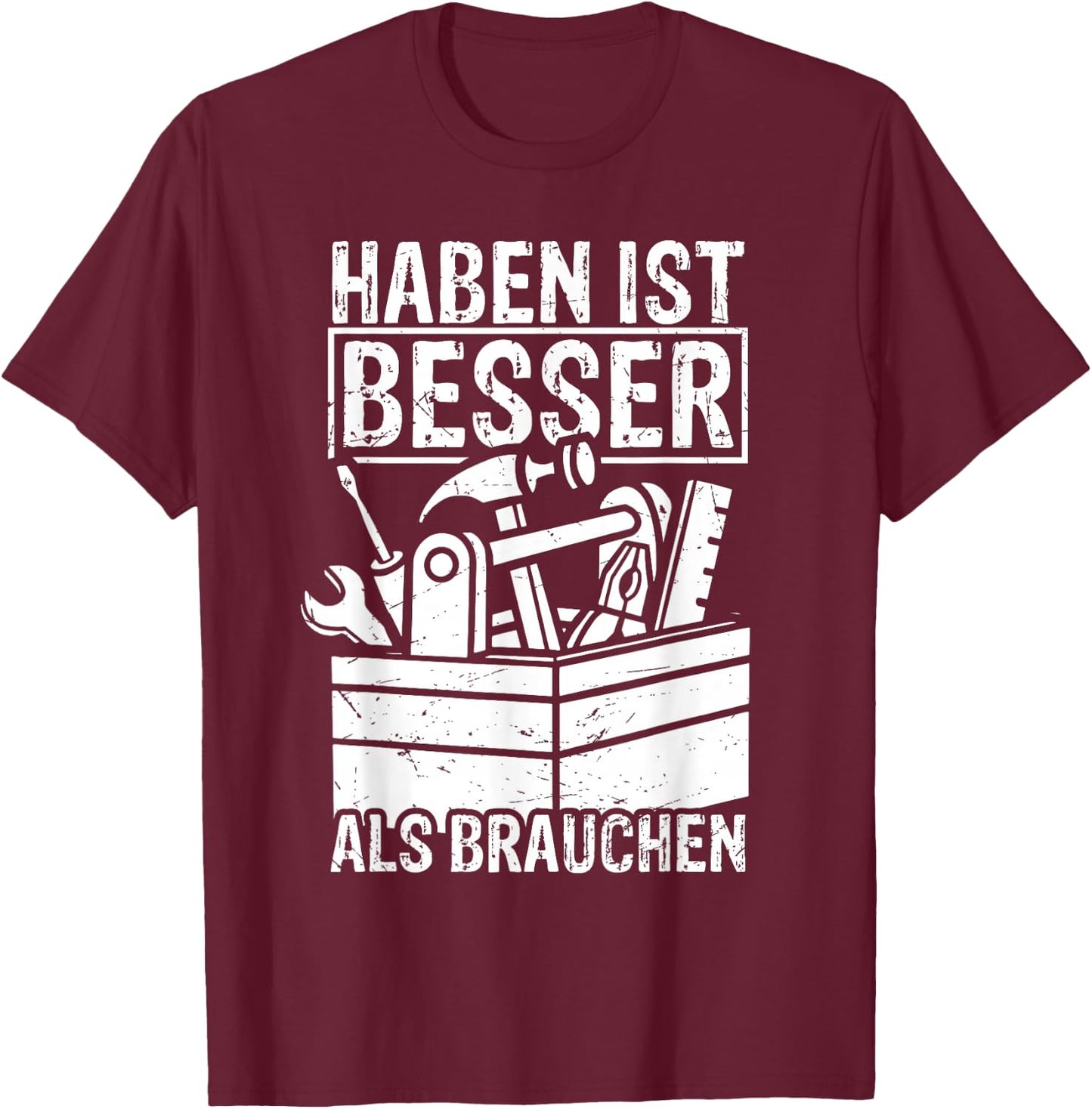 Haben ist Besser als Brauchen - Handwerker Heimwerker T-Shirt - T-Shirt | Maroon