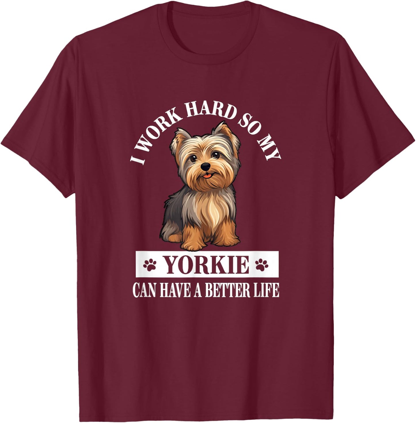 Funny & Cute Work Hard Better Life Yorkie Lover T-Shirt - T-Shirt | Maroon