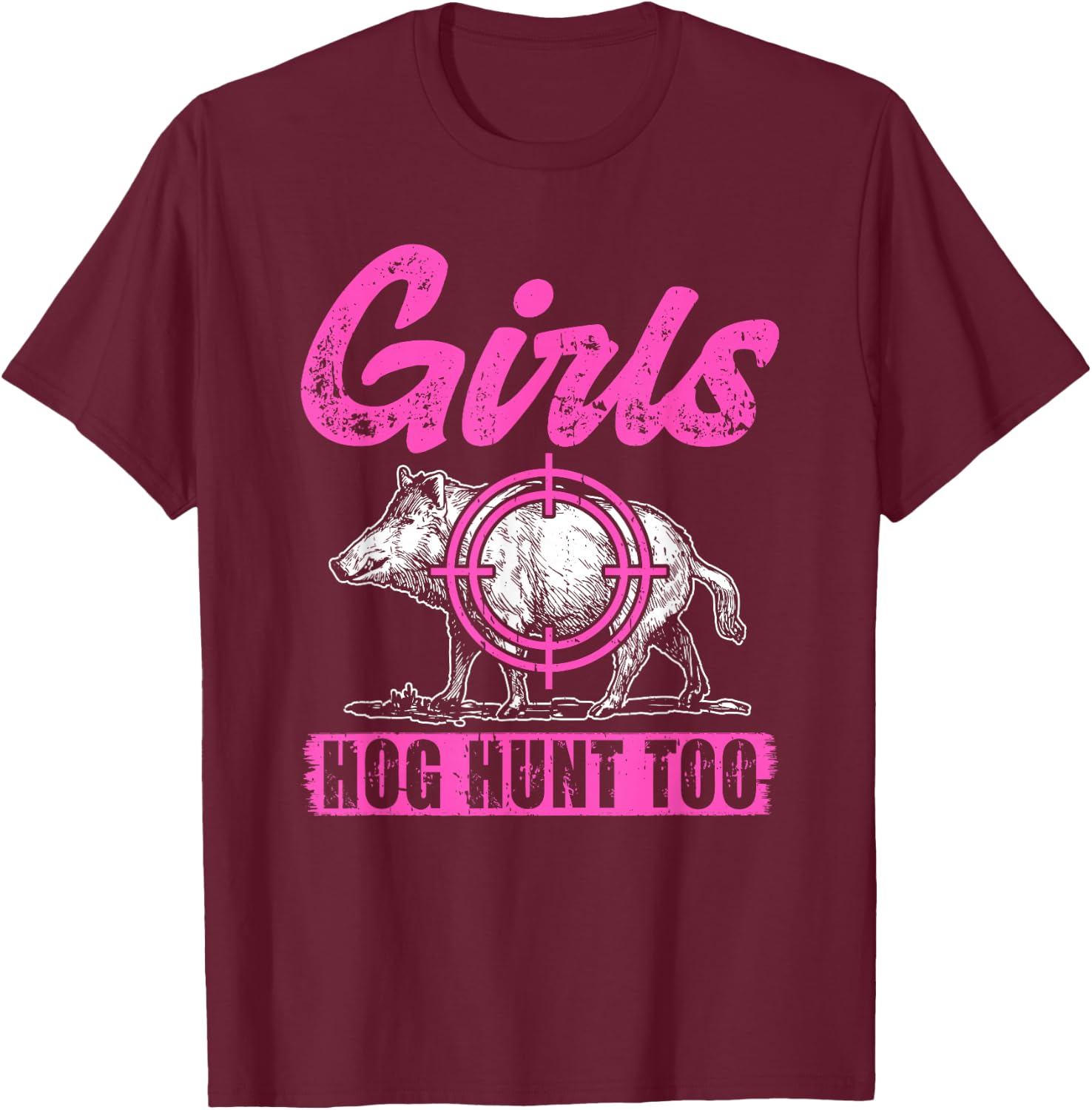 Girls Hog Hunt Too Hunting Women Boar Pig Hunter T-Shirt - T-Shirt | Maroon