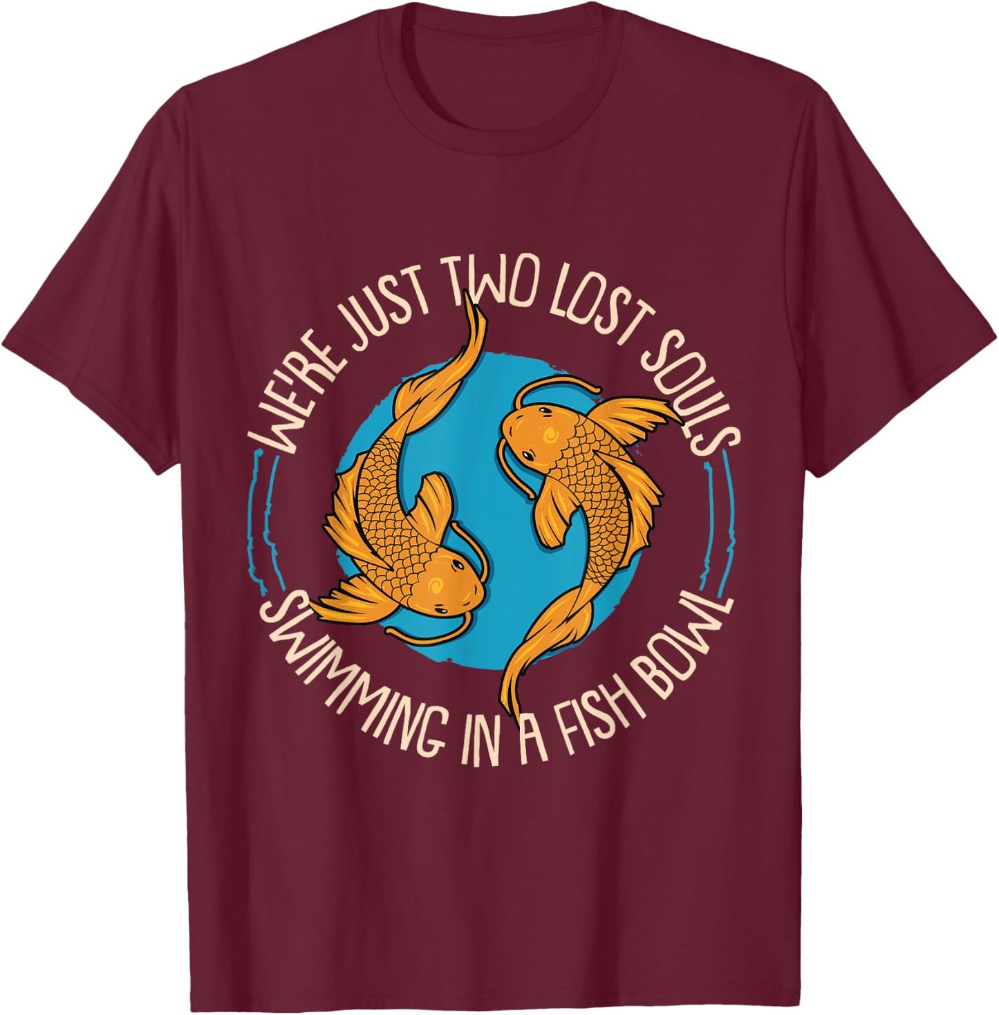 WereJust Two Lost Souls Swimming In A Fish Bowl Koi Fische T-Shirt - T-Shirt | Maroon