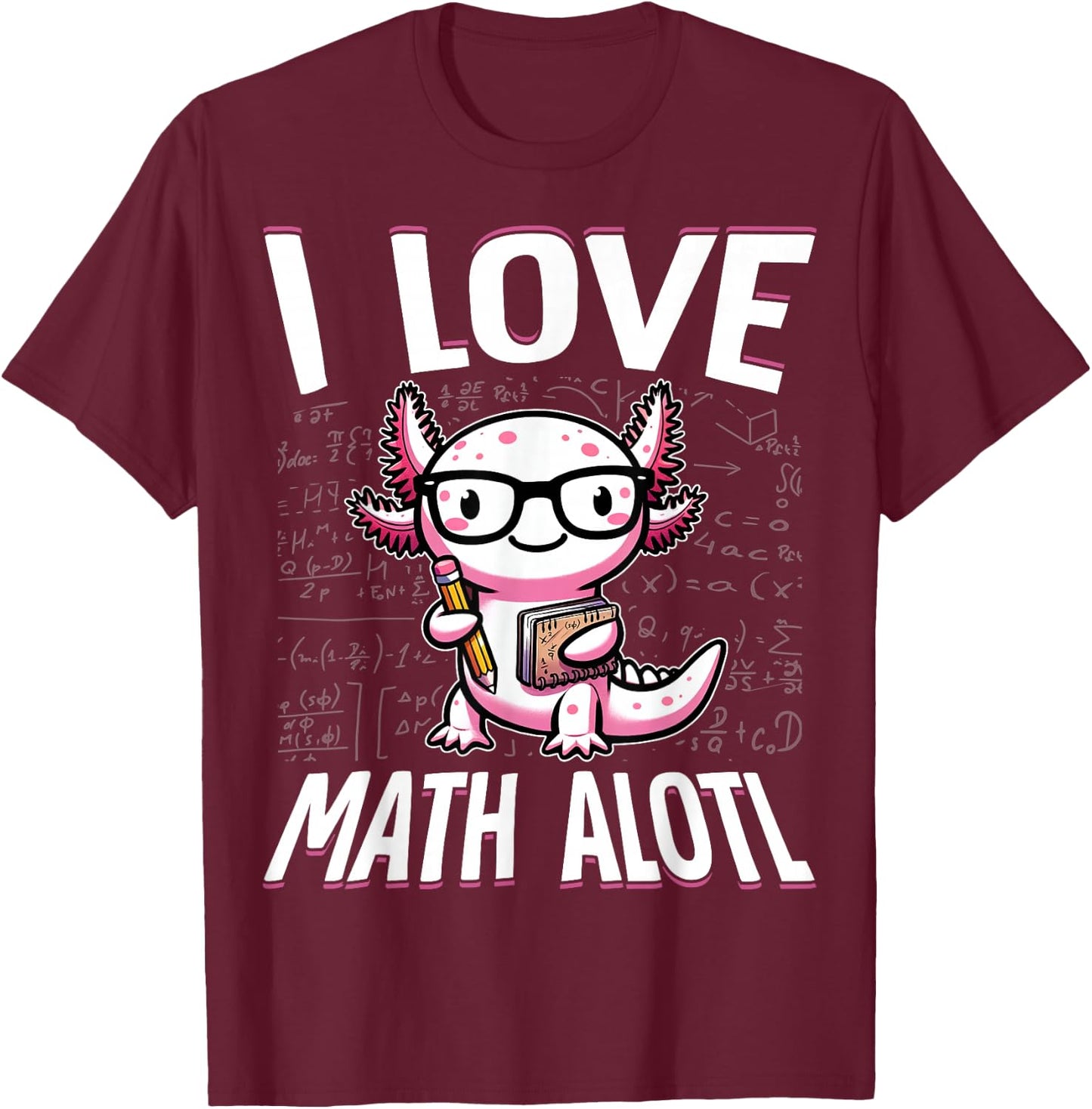 I Love Math Shirt Funny Math Pun Axolotle Theme Mathalotl T-Shirt - T-Shirt | Maroon