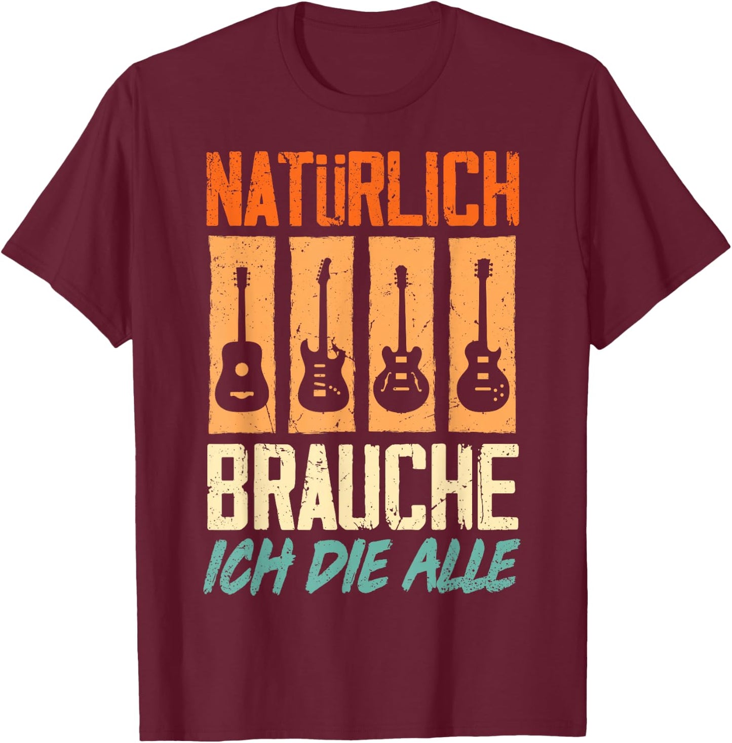 with German Text "Natürlich Brauche Ich Die Alle Gitarrist Gitarrist Guitar T-Shirt - T-Shirt | Maroon