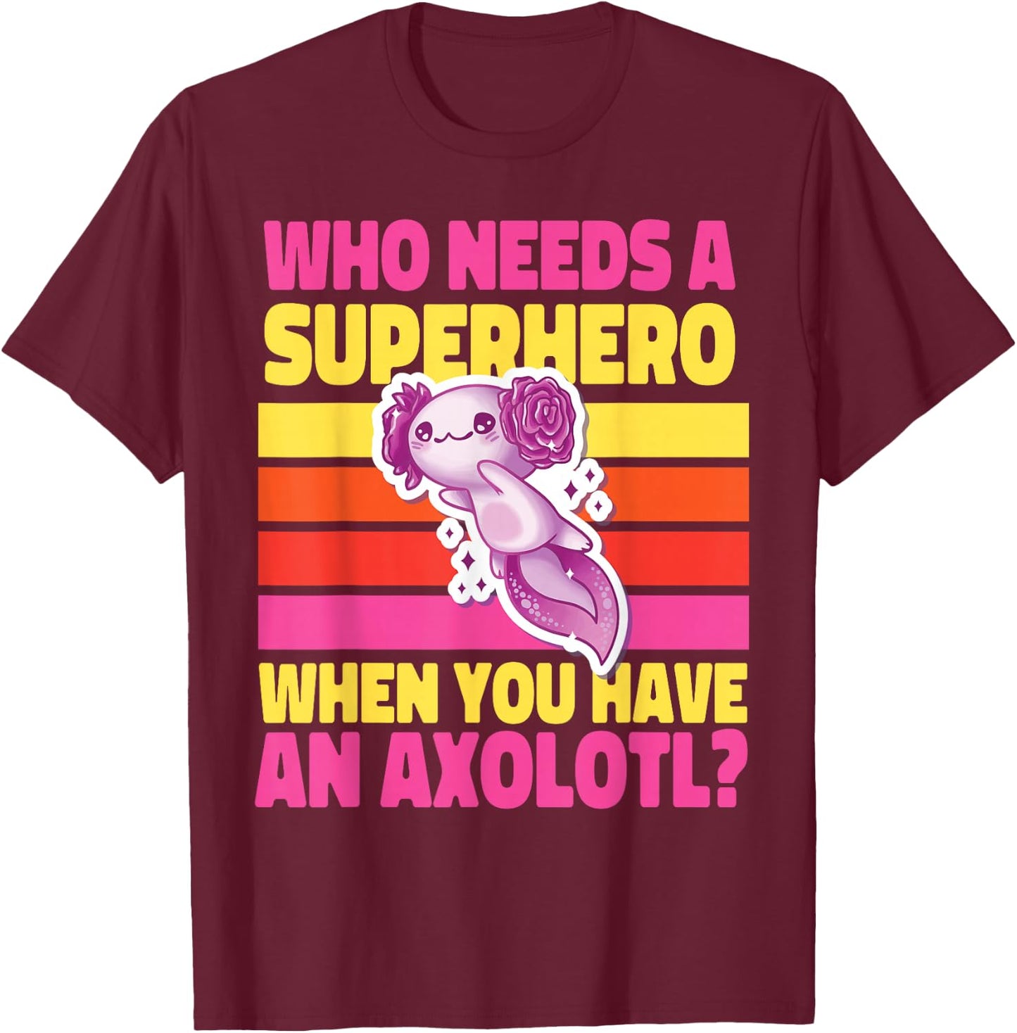 Axolotl for Girls: Who Needs a Superhero? T-Shirt - T-Shirt | Maroon