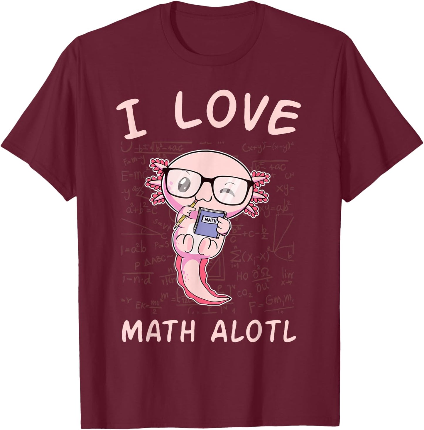 Kawaii Axolotl Pun Funny I Love Math Alotl Mathematics Lover T-Shirt - T-Shirt | Maroon
