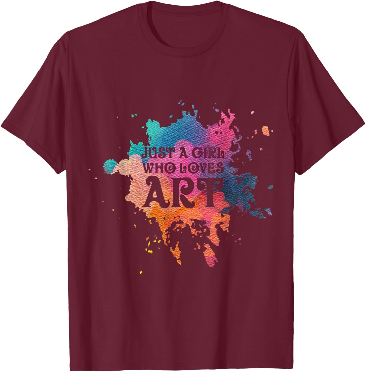 Just A Girl Who Loves Art - Artist T-Shirt - T-Shirt | Maroon